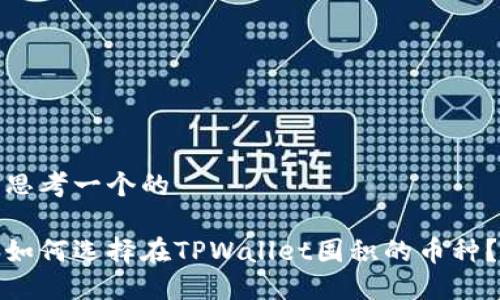 思考一个的
如何选择在TPWallet囤积的币种?