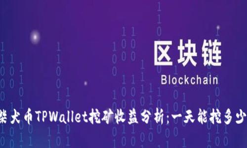 柴犬币TPWallet挖矿收益分析:一天能挖多少?