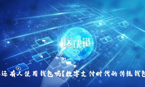 2021年还有人使用钱包吗？数字支付时代的传统钱包再探讨