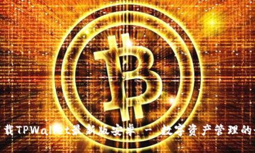 : 官方下载TPWallet最新版安卓 - 数字资产管理的最佳选择
