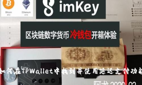 如何在TPWallet中找到并使用延迟支付功能
