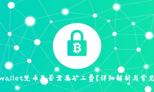 : tpwallet兑币是否需要矿工费?详细解析与常见问题