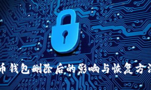 比特币钱包删除后的影响与恢复方法解析