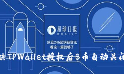 如何解决TPWallet授权后B币自动关闭的问题