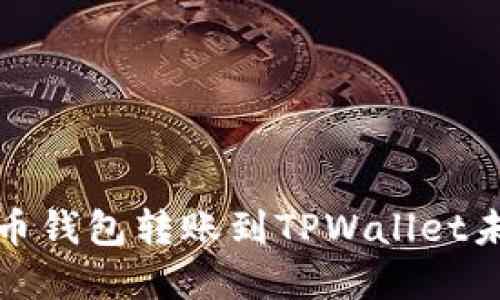 如何解决火币钱包转账到TPWallet未到账的问题